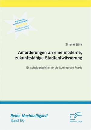 Anforderungen an Eine Moderne, Zukunftsf Hige Stadtentw Sserung: Entscheidungshilfe Fur Die Kommunale Praxis de Simone Stöhr