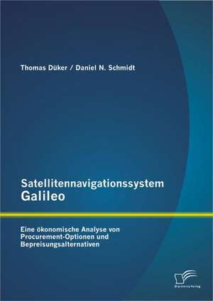 Satellitennavigationssystem Galileo: Eine Okonomische Analyse Von Procurement-Optionen Und Bepreisungsalternativen de Daniel N. Schmidt