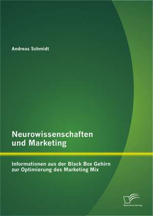 Neurowissenschaften Und Marketing: Informationen Aus Der Black Box Gehirn Zur Optimierung Des Marketing Mix de Andreas Schmidt