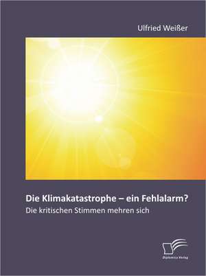 Die Klimakatastrophe - Ein Fehlalarm? Die Kritischen Stimmen Mehren Sich: Ent- Und Verstrickung Von Wirtschaftsg Tern de Ulfried Weißer