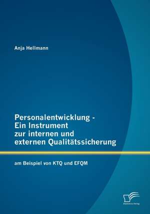 Personalentwicklung - Ein Instrument Zur Internen Und Externen Qualit Tssicherung: Am Beispiel Von Ktq Und Efqm de Anja Hellmann