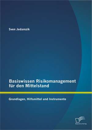 Basiswissen Risikomanagement Fur Den Mittelstand: Grundlagen, Hilfsmittel Und Instrumente de Sven Jedamzik