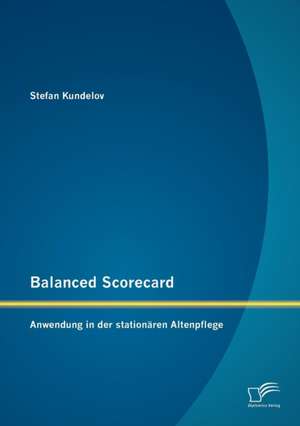 Balanced Scorecard: Anwendung in Der Station Ren Altenpflege de Stefan Kundelov