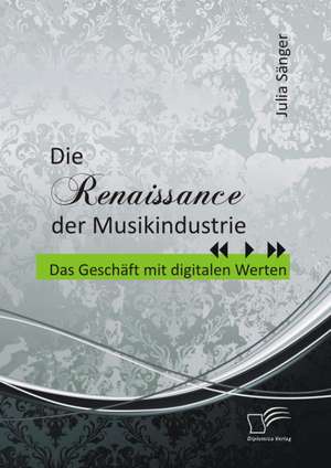 Die Renaissance Der Musikindustrie: Das Gesch FT Mit Digitalen Werten de Julia Sänger