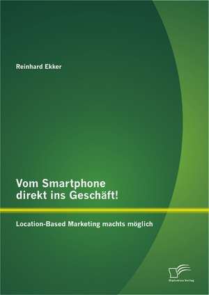 Vom Smartphone Direkt Ins Geschaft! Location-Based Marketing Machts Moglich: Eine Empirische Studie Zur Emotionalen Sozialisation Von Kleinkindern in Einer Geschenksituation de Reinhard Ekker