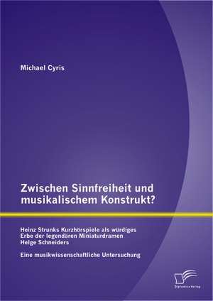 Zwischen Sinnfreiheit Und Musikalischem Konstrukt: Heinz Strunks Kurzhorspiele ALS Wurdiges Erbe Der Legendaren Miniaturdramen Helge Schneiders? de Michael Cyris