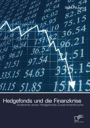 Hedgefonds Und Die Finanzkrise: Anatomie Eines Hedgefonds-Zusammenbruchs de Sven Paulsen