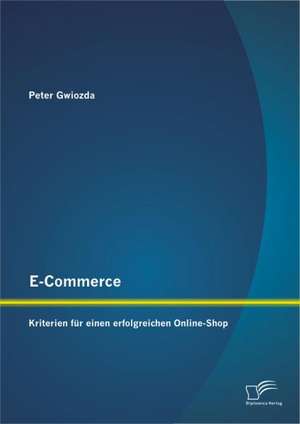 E-Commerce: Kriterien Fur Einen Erfolgreichen Online-Shop de Peter Gwiozda