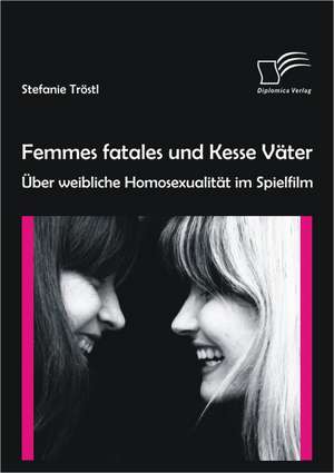 Femmes Fatales Und Kesse V Ter: Ber Weibliche Homosexualit T Im Spielfilm de Stefanie Tröstl