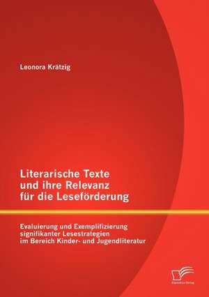 Literarische Texte Und Ihre Relevanz Fur Die Lesefurderung: Evaluierung Und Exemplifizierung Signifikanter Lesestrategien Im Bereich Kinder- Und Jugen de Leonora Krätzig