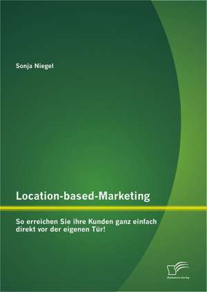 Location-Based-Marketing: So Erreichen Sie Ihre Kunden Ganz Einfach Direkt VOR Der Eigenen T R! de Sonja Niegel