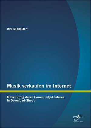 Musik Verkaufen Im Internet: Mehr Erfolg Durch Community-Features in Download-Shops de Dirk Middeldorf