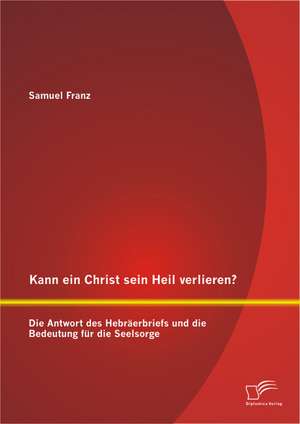 Kann Ein Christ Sein Heil Verlieren? Die Antwort Des Hebraerbriefs Und Die Bedeutung Fur Die Seelsorge: Die Entwicklung Der Pest Im Kontext Von Wirtschaft, Administration Und Policey de Samuel Franz