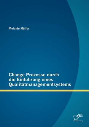 Change Prozesse Durch Die Einf Hrung Eines Qualit Tmanagementsystems: Theoretische Erkl Rungsans Tze Und Einige Empirische Befunde Aus Deutschland de Müller Melanie