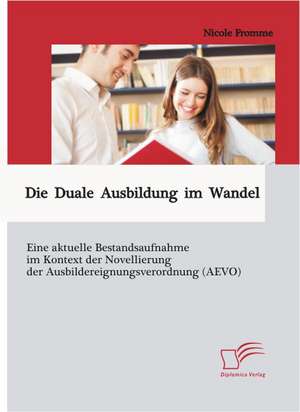 Die Duale Ausbildung Im Wandel: Eine Aktuelle Bestandsaufnahme Im Kontext Der Novellierung Der Ausbildereignungsverordnung (Aevo) de Nicole Fromme