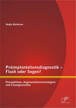 PR Implantationsdiagnostik - Fluch Oder Segen? Perspektiven, Argumentationsstrategien Und L Sungsans Tze: Kleines Budget, Grosser Erfolg de Nadja Belobrow