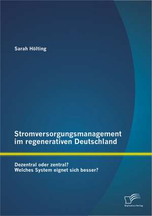 Stromversorgungsmanagement Im Regenerativen Deutschland: Dezentral Oder Zentral? Welches System Eignet Sich Besser? de Sarah Hölting