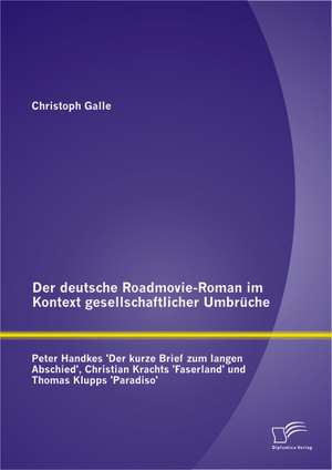 Der Deutsche Roadmovie-Roman Im Kontext Gesellschaftlicher Umbruche: Peter Handkes 'Der Kurze Brief Zum Langen Abschied', Christian Krachts 'Faserland de Martin Christoph