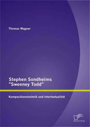 Stephen Sondheims "Sweeney Todd": Kompositionstechnik Und Intertextualitat de Thomas Wagner