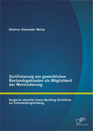 Zertifizierung Von Gewerblichen Bestandsgebauden ALS Moglichkeit Der Wertsicherung: Vergleich Aktueller Green Building Zertifikate Zur Entscheidungsfi de Dietmar Alexander Wolny