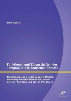 Funktionen Und Eigenschaften Der Tempora in Der Deutschen Sprache: Randphanomene Wie Das Doppelte Perfekt, Der (Ober)Deutsche Prateritumschwund, Der a de Marek Bárta