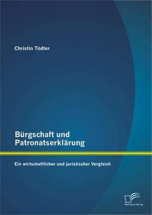 Burgschaft Und Patronatserklarung: Ein Wirtschaftlicher Und Juristischer Vergleich de Christin Tödter