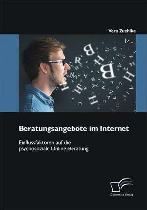 Beratungsangebote Im Internet: Einflussfaktoren Auf Die Psychosoziale Online-Beratung de Vera Zuehlke