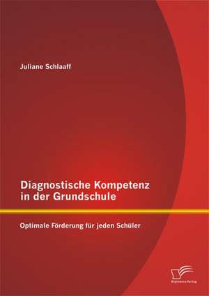 Diagnostische Kompetenz in Der Grundschule: Optimale Forderung Fur Jeden Schuler de Juliane Schlaaff