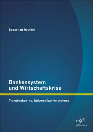 Bankensystem Und Wirtschaftskrise: Trennbanken- vs. Universalbankensysteme de Sebastian Reuther