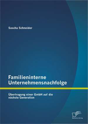 Familieninterne Unternehmensnachfolge: Ubertragung Einer Gmbh Auf Die Nachste Generation de Sascha Schneider