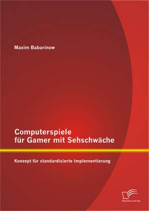 Computerspiele Fur Gamer Mit Sehschwache: Konzept Fur Standardisierte Implementierung de Maxim Babarinow