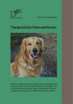 Tiergestutzte Interventionen: Welche Moglichen Auswirkungen Konnen Tiergestutzte Interventionen Auf Die Lebensqualitat Von Kindern Mit Fruhkindliche de Katrin Schnegelberger