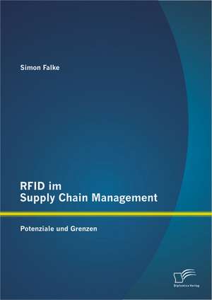 Rfid Im Supply Chain Management: Potenziale Und Grenzen de Simon Falke