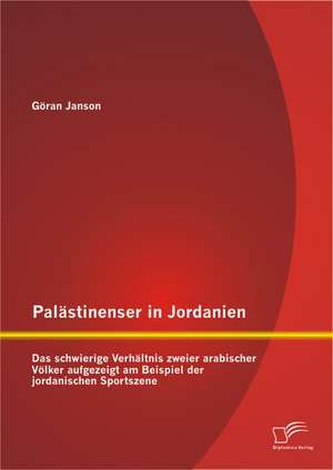 Palastinenser in Jordanien. Das Schwierige Verhaltnis Zweier Arabischer Volker Aufgezeigt Am Beispiel Der Jordanischen Sportszene: Analyse Des Formats "Welt Der Wunder" in Den Bereichen TV, Print, Online de Göran Janson