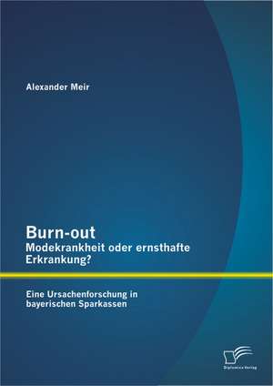 Burn-Out - Modekrankheit Oder Ernsthafte Erkrankung? Eine Ursachenforschung in Bayerischen Sparkassen: Veranderung Des Lehrerverhaltens Durch Einfuhrung Einer Konstruktivistischen Unterrichtsei de Alexander Meir