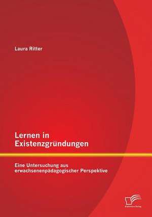 Lernen in Existenzgrundungen: Eine Untersuchung Aus Erwachsenenpadagogischer Perspektive de Laura Ritter