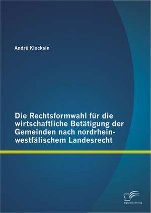 Die Rechtsformwahl Fur Die Wirtschaftliche Betatigung Der Gemeinden Nach Nordrhein-Westfalischem Landesrecht: Stand Der Diskussion Um Krankheitsverlauf, Diagnostik Und Schutzmassnahmen de André Klocksin