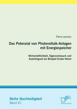 Das Potenzial Von Photovoltaik-Anlagen Mit Energiespeicher: Wirtschaftlichkeit, Eigenverbrauch Und Autarkiegrad Am Beispiel Ecolar-Home de Pierre Laurenz