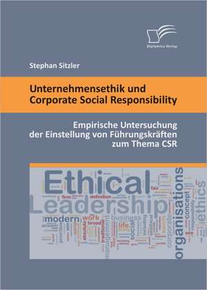 Unternehmensethik Und Corporate Social Responsibility: Empirische Untersuchung Der Einstellung Von Fuhrungskraften Zum Thema Csr de Stephan Sitzler