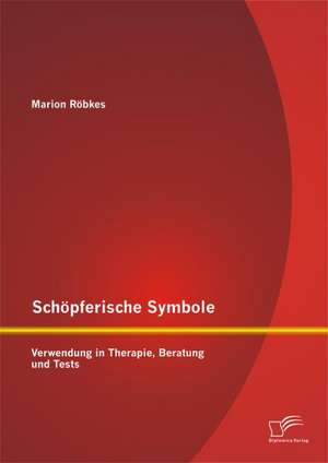 Schopferische Symbole: Verwendung in Therapie, Beratung Und Tests de Marion Röbkes