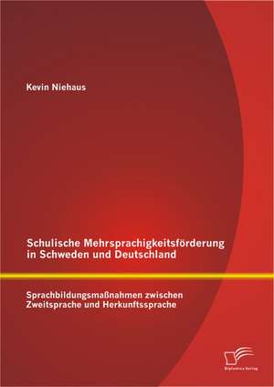 Schulische Mehrsprachigkeitsforderung in Schweden Und Deutschland: Sprachbildungsmassnahmen Zwischen Zweitsprache Und Herkunftssprache de Kevin Niehaus