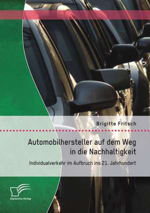 Automobilhersteller Auf Dem Weg in Die Nachhaltigkeit: Individualverkehr Im Aufbruch Ins 21. Jahrhundert de Brigitte Fritsch