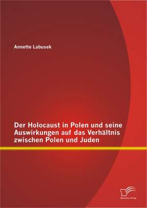 Der Holocaust in Polen Und Seine Auswirkungen Auf Das Verhaltnis Zwischen Polen Und Juden: The Creation of an Effective Viral Marketing Campaign de Annette Labusek