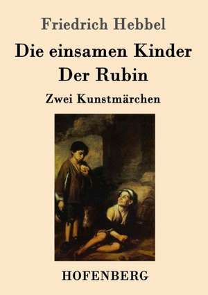 Die einsamen Kinder / Der Rubin de Friedrich Hebbel
