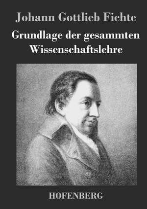 Grundlage der gesammten Wissenschaftslehre de Johann Gottlieb Fichte