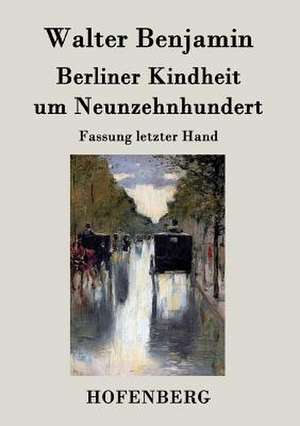 Berliner Kindheit um Neunzehnhundert de Walter Benjamin