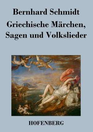 Griechische Märchen, Sagen und Volkslieder de Bernhard Schmidt