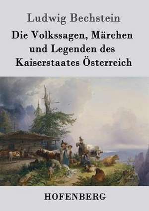 Die Volkssagen, Märchen und Legenden des Kaiserstaates Österreich de Ludwig Bechstein