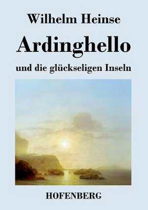 Ardinghello und die glückseligen Inseln de Wilhelm Heinse