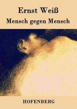 Mensch gegen Mensch de Ernst Weiß